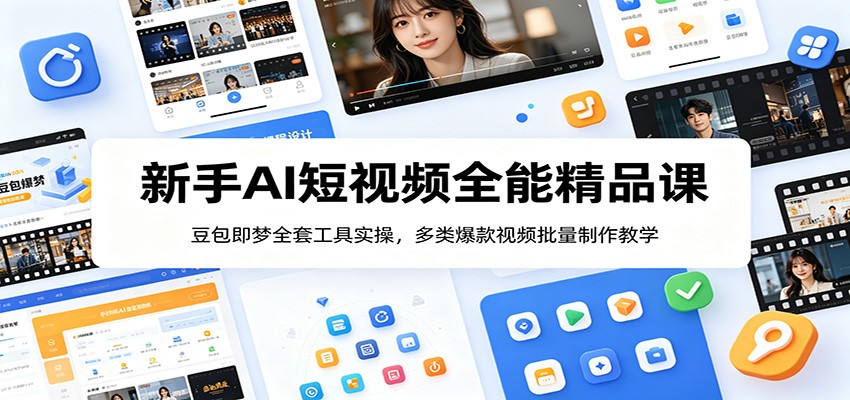 新手AI短视频全能精品课：豆包即梦全套工具实操，多类爆款视频批量制作教学-资源站