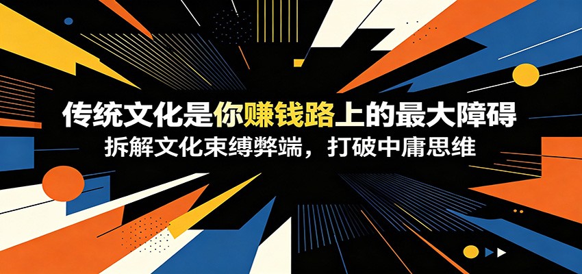 付费文章：《传统文化是你赚钱路上的最大障碍》拆解文化束缚弊端，打破中庸思维-资源站