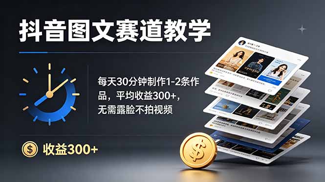 抖音图文赛道教学：每天30分钟制作1-2条作品，平均收益300+，无需露脸不拍视频-资源站