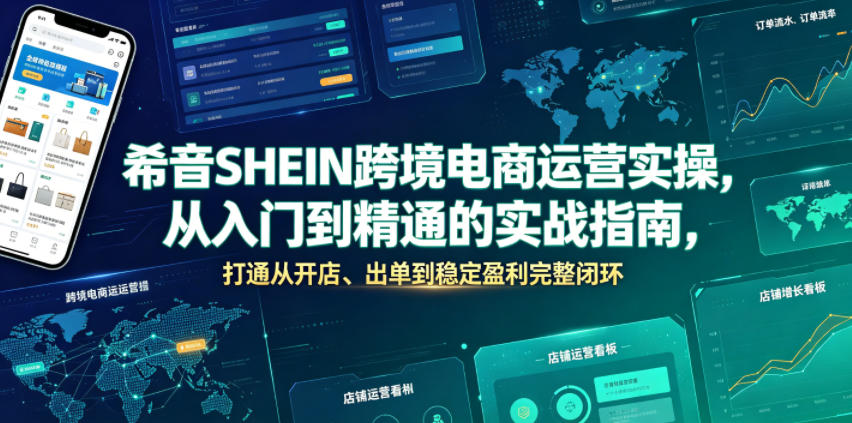 希音SHEIN跨境电商运营实操，从入门到精通的实战指南，打通从开店、出单到稳定盈利完整闭环-资源站