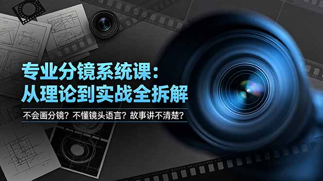 不会画分镜？不懂镜头语言？故事讲不清楚？专业分镜系统课，从理论到实战全拆解！-资源站
