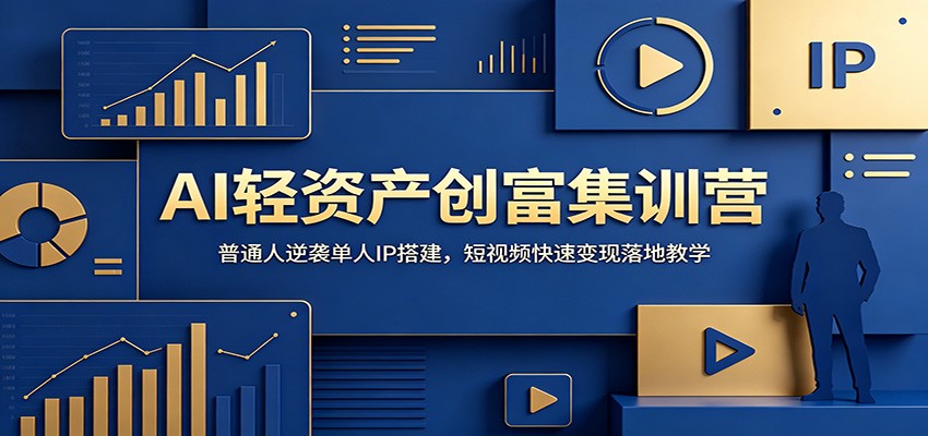 AI轻资产创富集训营：普通人逆袭单人IP搭建，短视频快速变现落地教学-资源站