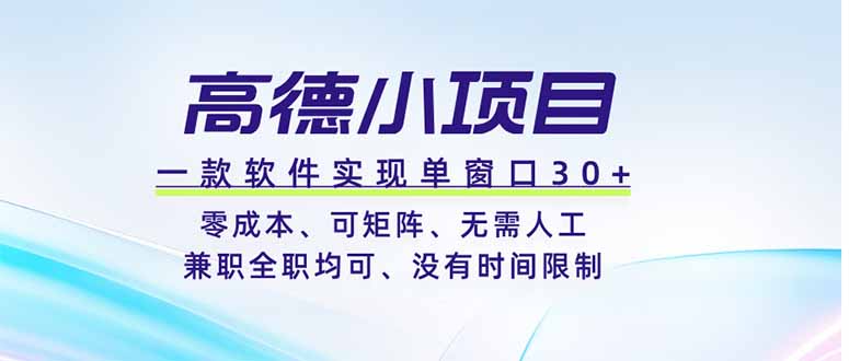 高德小项目，一款软件实现单窗口+、零成本、可矩阵、零人工、兼职全职均可、没有时间限制-资源站