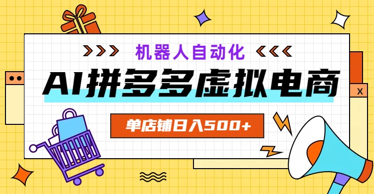 AI拼多多虚拟电商，配合机器人打造一个日入500的自动化店铺-资源站
