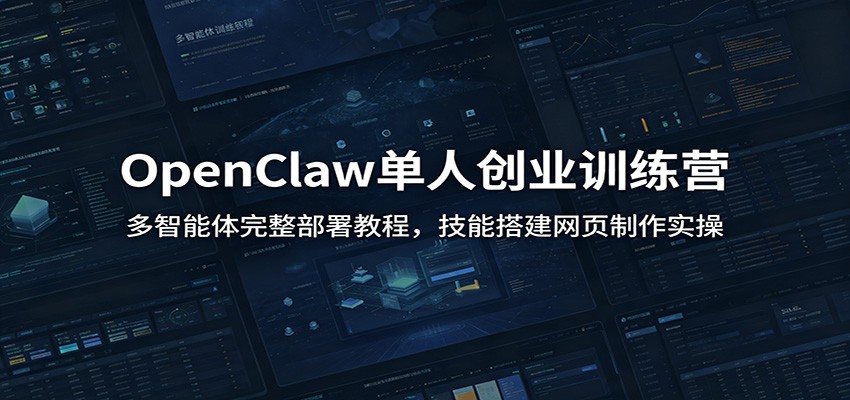 OpenClaw单人创业训练营：多智能体完整部署教程，技能搭建网页制作实操-资源站