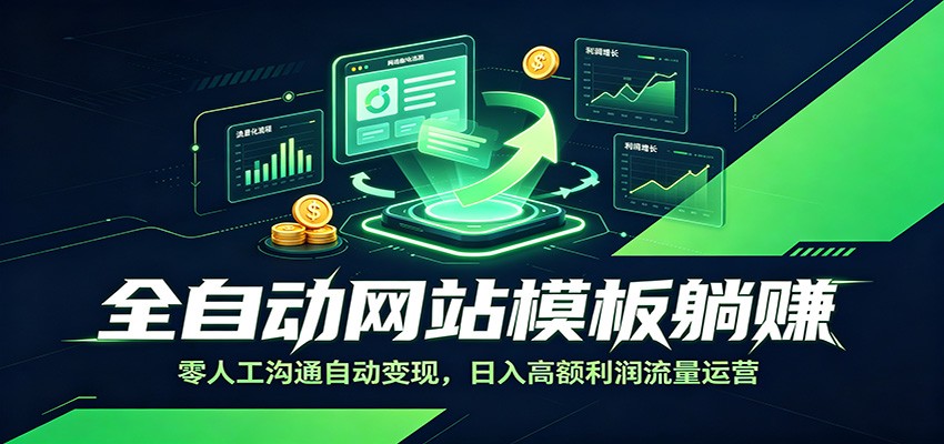 全自动网站模板躺赚：零人工沟通自动变现，日入高额利润流量运营-资源站