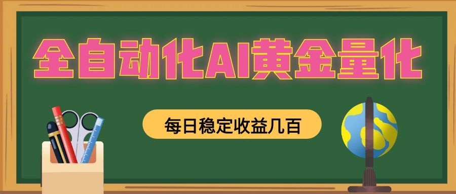 全自动化AI黄金量化,每日稳定收益几百,可放大,可随时变现!-资源站